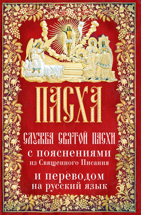 Пасха. Служба Святой Пасхи с пояснениями из Священного Писания и переводом на русский язык