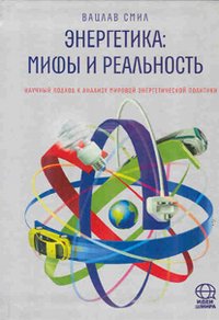 Энергетика. Мифы и реальность. Научный подход к анализу мировой энергетической политики