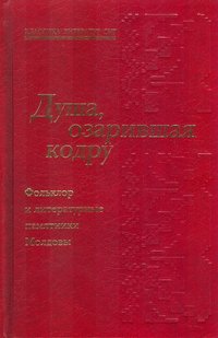 Душа, озарившая кодру. Фольклор и литературные памятники Молдовы