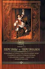 Персоны и персонажи. Правдивые истории о том, как реальные люди становятся литературными героями, а подлинные судьбы - сюжетами знаменитых книг