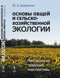 Ю. А. Захваткин - «Основы общей и сельскохозяйственной экологии: Методология, традиции, перспективы»