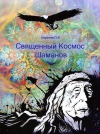 Священный Космос Шаманов. Архаическое сознание, мировоззрение шаманизма, традиционное врачевание и растения-учителя