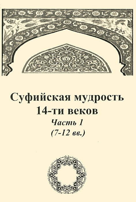 Суфийская мудрость 14-ти веков. Часть 1 (7-12 вв.)