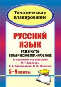 Русский язык. 5-9 классы. Развернутое тематическое планирование по программе М. Т. Баранова, Т. А. Ладыженской, Н. М. Шанского