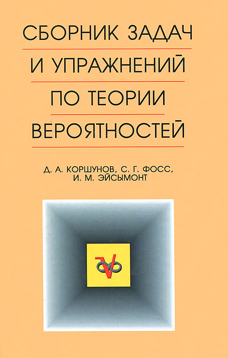 и, Д. А. Коршунов, С. Г. Фосс, М. Эйсымонт - «Сборник задач и упражнений по теории вероятностей»