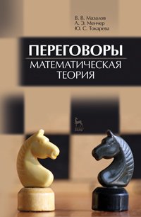 Переговоры. Математическая теория. Мазалов В. В., Менчер А. Э., Токарева Ю. С