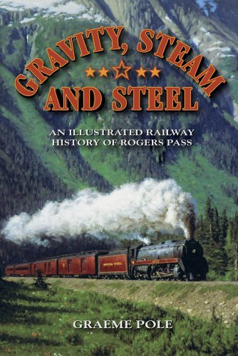 Gravity, Steam and Steel: An Illustrated Railway History of Rogers Pass