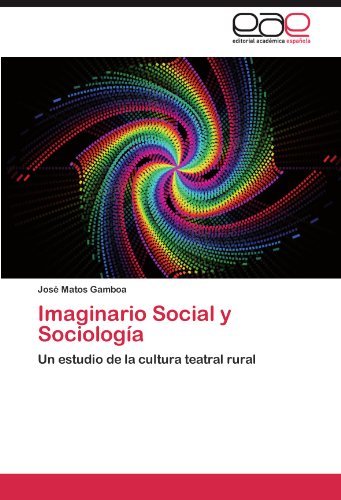 Imaginario Social y Sociologia: Un estudio de la cultura teatral rural (Spanish Edition)