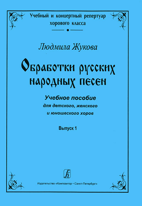 Людмила Жукова. Обработки русских народных песен. Учебное пособие для детского, женского и юношеского хоров. Выпуск 1