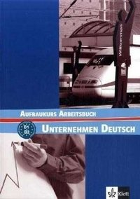 Unternehmen Deutsch: Aufbaukurs Arbeitsbuch