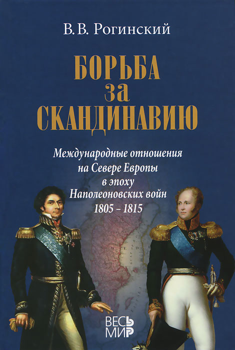 Борьба за Скандинавию. Международные отношения на севере Европы в эпоху Наполеоновских войн (1805-1815)