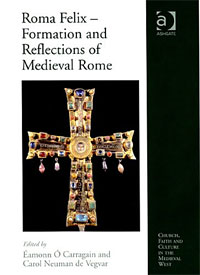 Roma Felix: Formation and Reflections of Medieval Rome