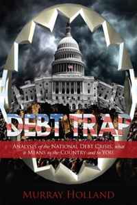 Debt Trap: Analysis of the National Debt Crisis, What it Means to the Country and To You