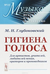 Гигиена голоса. Для артистов, учителей, любителей пения, ораторов и проповедников