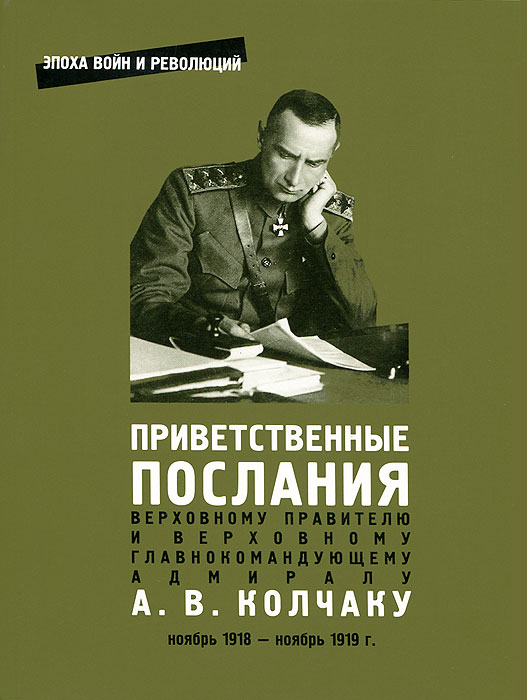 Приветственные послания Верховному Правителю и Верховному Главнокомандующему адмиралу А. В. Колчаку. Ноябрь 1918 - ноябрь 1919 г