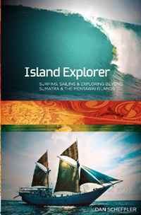 Island Explorer: Surfing, Sailing and Exploring Beyond Sumatra and the Mentawai Islands