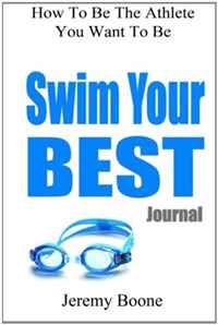 Swim Your Best: Be The Athlete You Want To Be (Volume 1)