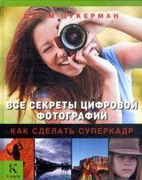 Все секреты цифровой фотографии. Как сделать суперкадр