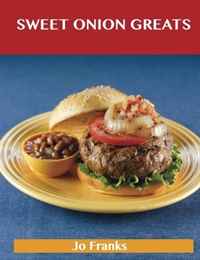 Sweet Onion Greats: Delicious Sweet Onion Recipes, The Top 53 Sweet Onion Recipes