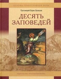 Десять заповедей. Пособие для детей и взрослых по изучению основ православной веры. Протоиерей Борис Балашов