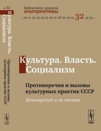 Культура. Власть. Социализм: ПРОТИВОРЕЧИЯ И ВЫЗОВЫ КУЛЬТУРНЫХ ПРАКТИК СССР: Луначарский и не только