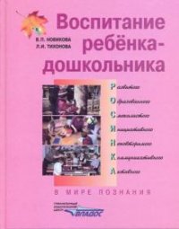 В. П. Новикова, Л. И. Тихонова - «Воспитание ребенка-дошкольника развитого, образованного, смекалистого, инициативного, неповторимого, коммуникативного, активного. В мире познания»