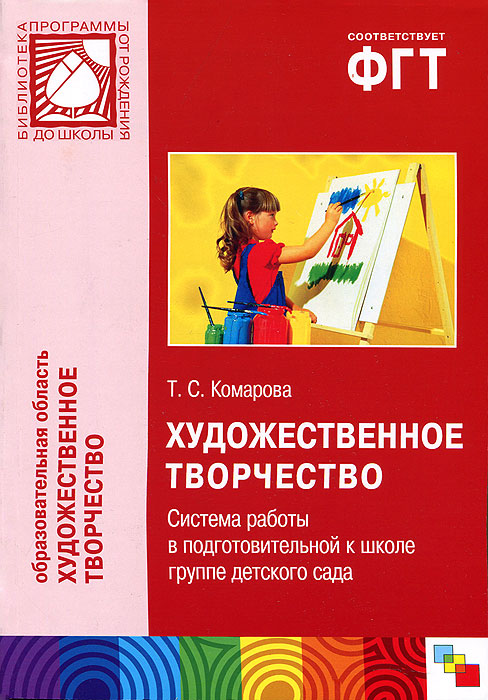 Т. С. Комарова - «Художественное творчество. Система работы в подготовительной к школе группе детского сада»