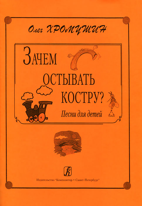 Олег Хромушин. Зачем остывать костру? Песни для детей