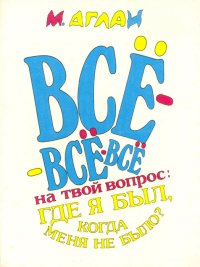 Все-все-все на твой вопрос: где я был, когда меня не было?