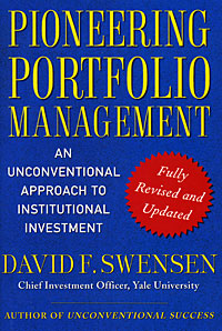 Pioneering Portfolio Management: An Unconventional Approach to Institutional Investment: Fully Revised and Updated