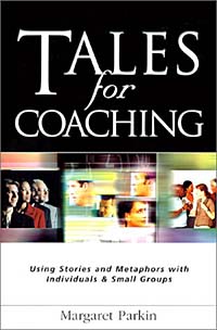 Tales for Coaching: Using Stories and Metaphors With Individuals & Small Groups