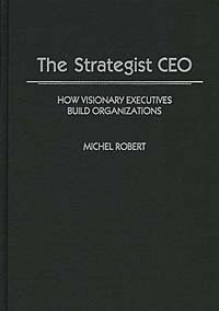 The Strategist CEO : How Visionary Executives Build Organizations