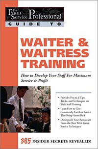 The Food Service Professionals Guide To: Waiter & Waitress Training: How To Develop Your Wait Staff For Maximum Service & Profit