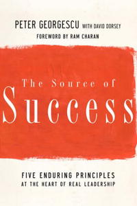 The Source of Success: Five Enduring Principles at the Heart of Real Leadership