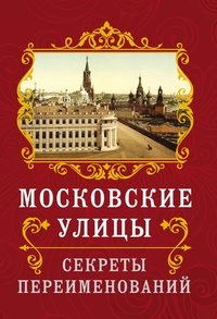 Московские улицы. Секреты переименований