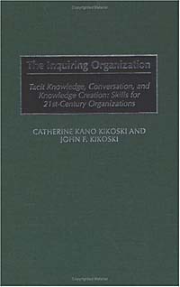 The Inquiring Organization : Tacit Knowledge, Conversation, and Knowledge Creation Skills for 21st-Century Organizations