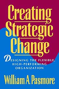 Creating Strategic Change: Designing the Flexible, High-Performing Organization