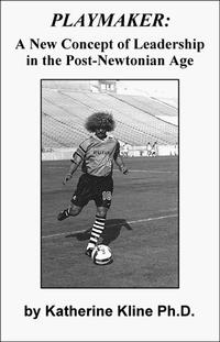 Playmaker: A New Concept of Leadership in the Post-Newtonian Age, A dissertation