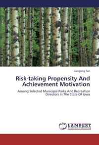 Risk-taking Propensity And Achievement Motivation: Among Selected Municipal Parks And Recreation Directors In The State Of Iowa