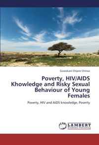 Poverty, HIV/AIDS Khowledge and Risky Sexual Behaviour of Young Females: Poverty, HIV and AIDS knowledge, Poverty