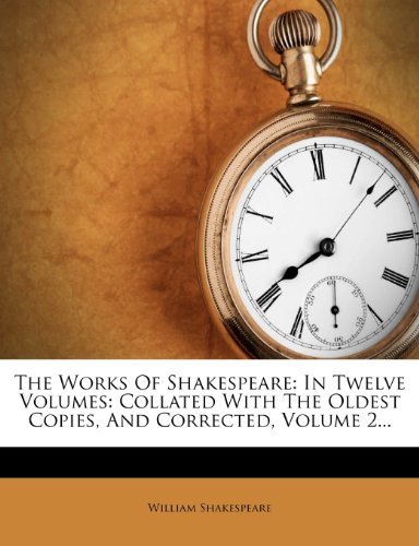 The Works Of Shakespeare: In Twelve Volumes: Collated With The Oldest Copies, And Corrected, Volume 2...