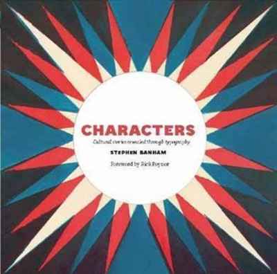 Characters: Cultural Stories Revealed Through Typography. Stephen Banham, Rick Poynor