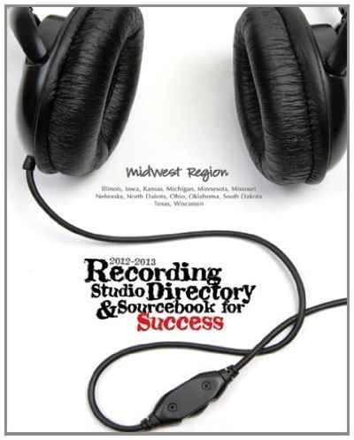 2012-2013 Recording Studio Directory & Sourcebook for Success: Midwest Region (Volume 1)