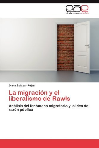 La migracion y el liberalismo de Rawls: Analisis del fenomeno migratorio y la idea de razon publica (Spanish Edition)