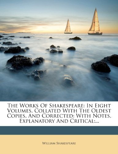 The Works Of Shakespeare: In Eight Volumes. Collated With The Oldest Copies, And Corrected: With Notes, Explanatory And Critical:...