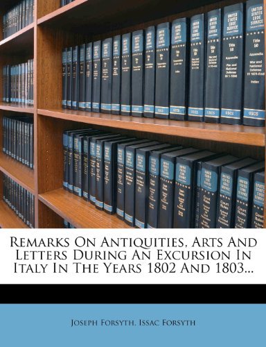 Remarks On Antiquities, Arts And Letters During An Excursion In Italy In The Years 1802 And 1803...