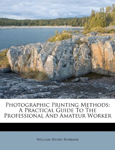 Photographic Printing Methods: A Practical Guide To The Professional And Amateur Worker