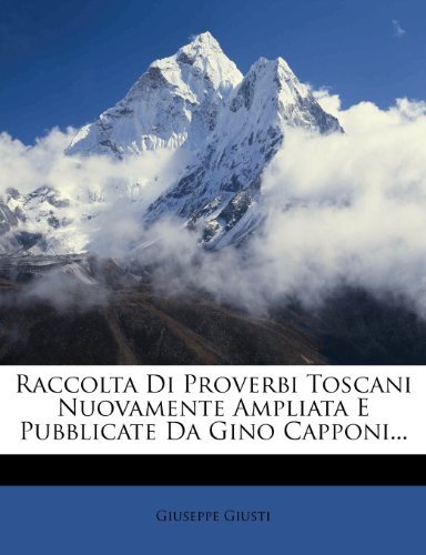 Raccolta Di Proverbi Toscani Nuovamente Ampliata E Pubblicate Da Gino Capponi... (Italian Edition)