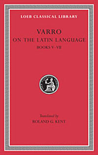 Varro: On the Latin Language, Volume I, Books 5-7