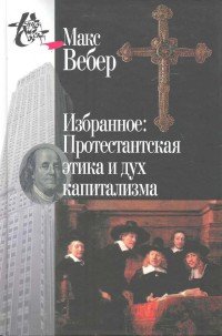 Макс Вебер. Избранное. Протестантская этика и дух капитализма